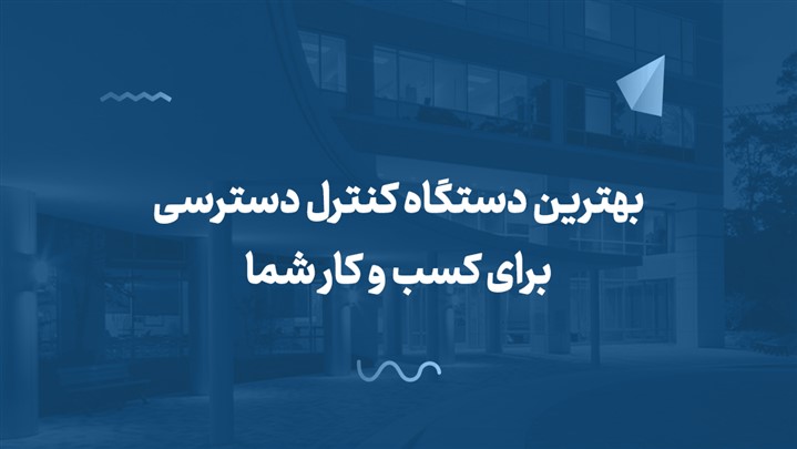 بهترین دستگاه کنترل دسترسی برای کسب و کار شما