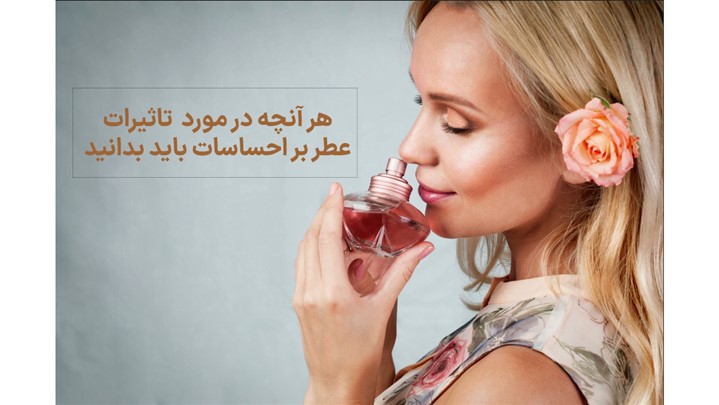 هر آنچه در مورد  تاثیرات عطر بر احساسات باید بدانید