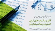  کارگاه آموزشی V.A.T در حاشیه سمینار قانون مالیات‌های ارزش افزوده برگزار می شود