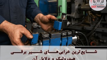 شایع‌ ترین خرابی‌ های شیر برقی هیدرولیک و دلایل آن