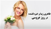 راهنمایی برای ایجاد ظاهری زیبا و خیره‌کننده در روز عروسی