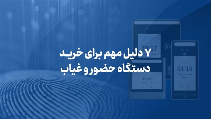 7 دلیل مهم برای خرید دستگاه حضور و غیاب